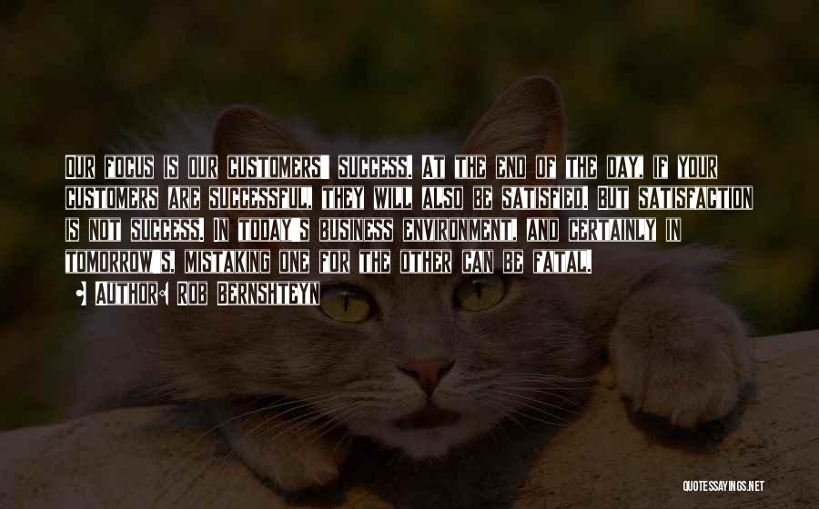 Rob Bernshteyn Quotes: Our Focus Is Our Customers' Success. At The End Of The Day, If Your Customers Are Successful, They Will Also