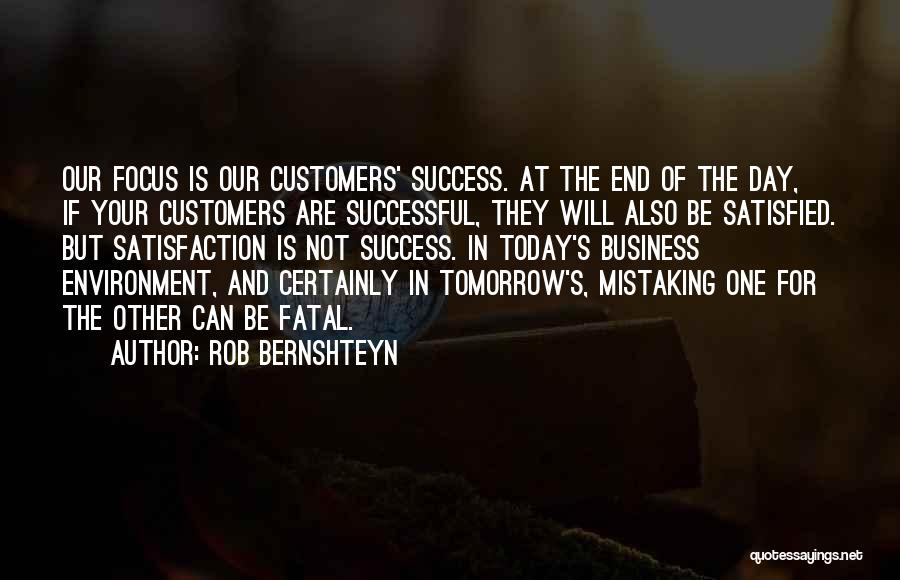 Rob Bernshteyn Quotes: Our Focus Is Our Customers' Success. At The End Of The Day, If Your Customers Are Successful, They Will Also