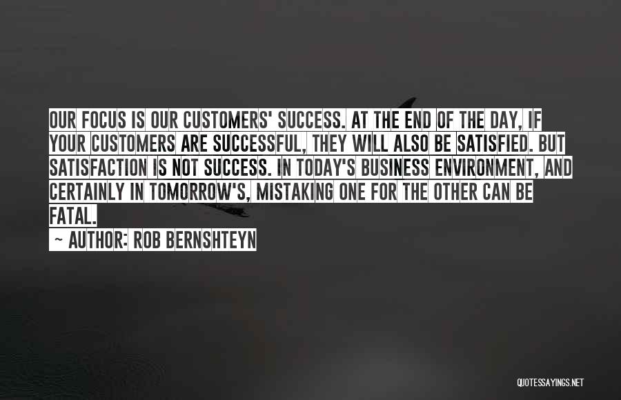 Rob Bernshteyn Quotes: Our Focus Is Our Customers' Success. At The End Of The Day, If Your Customers Are Successful, They Will Also