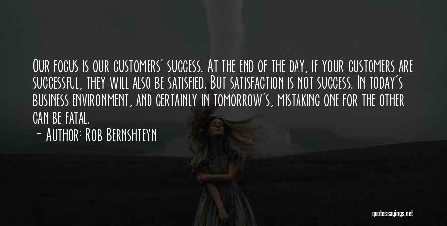 Rob Bernshteyn Quotes: Our Focus Is Our Customers' Success. At The End Of The Day, If Your Customers Are Successful, They Will Also