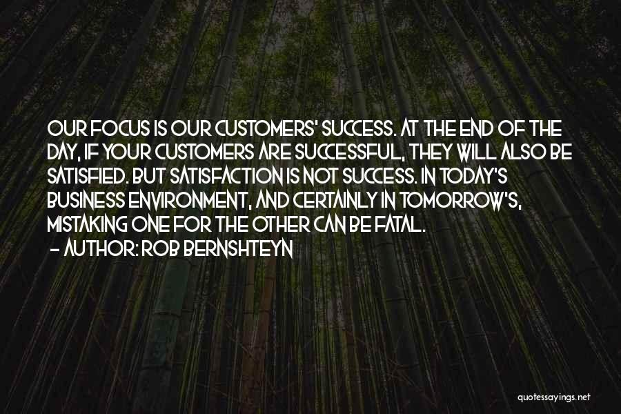 Rob Bernshteyn Quotes: Our Focus Is Our Customers' Success. At The End Of The Day, If Your Customers Are Successful, They Will Also