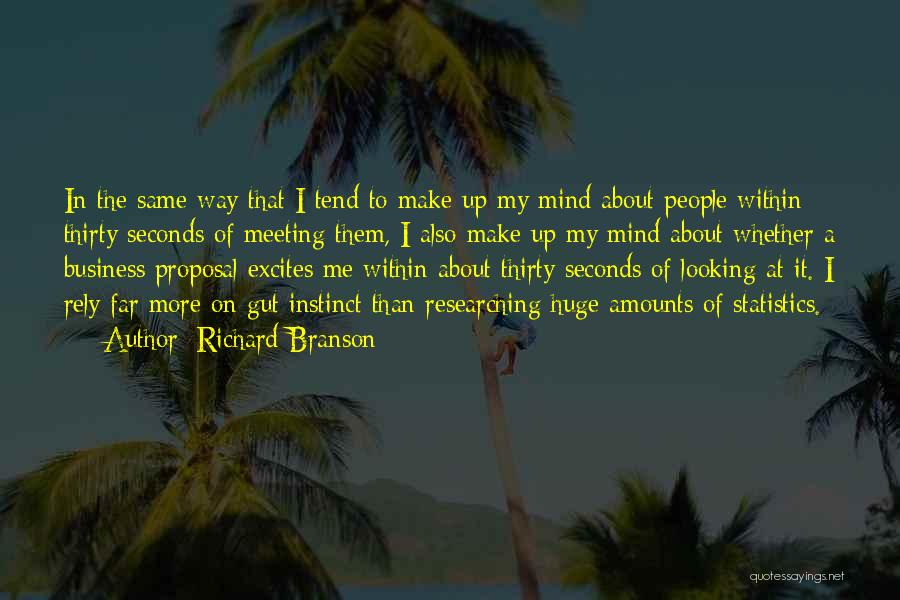 Richard Branson Quotes: In The Same Way That I Tend To Make Up My Mind About People Within Thirty Seconds Of Meeting Them,