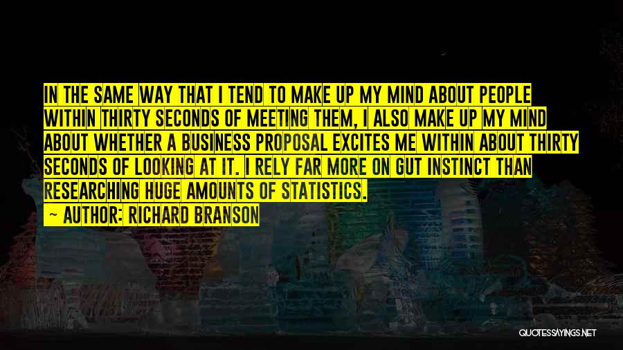 Richard Branson Quotes: In The Same Way That I Tend To Make Up My Mind About People Within Thirty Seconds Of Meeting Them,