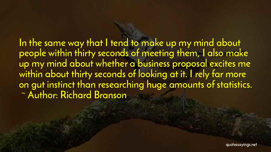 Richard Branson Quotes: In The Same Way That I Tend To Make Up My Mind About People Within Thirty Seconds Of Meeting Them,