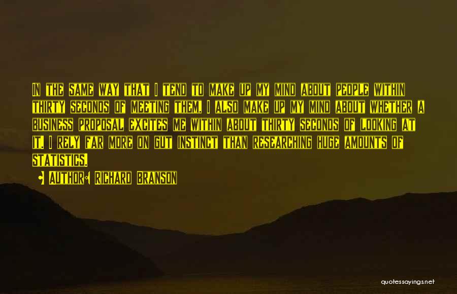 Richard Branson Quotes: In The Same Way That I Tend To Make Up My Mind About People Within Thirty Seconds Of Meeting Them,