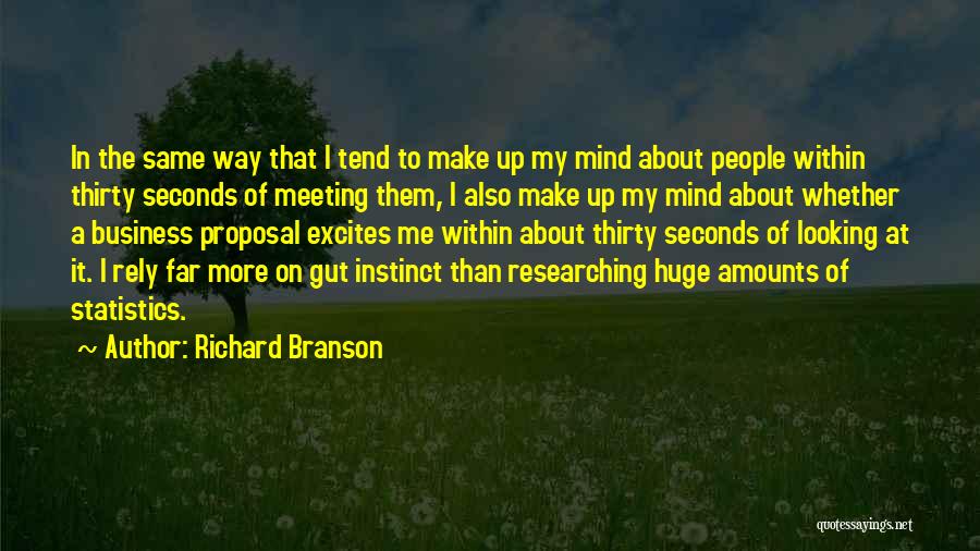 Richard Branson Quotes: In The Same Way That I Tend To Make Up My Mind About People Within Thirty Seconds Of Meeting Them,