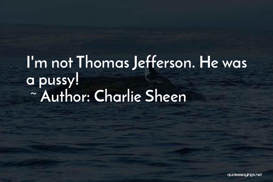 Charlie Sheen Quotes: I'm Not Thomas Jefferson. He Was A Pussy!