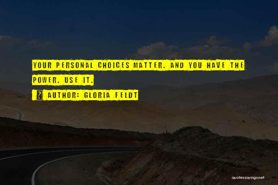Gloria Feldt Quotes: Your Personal Choices Matter. And You Have The Power. Use It.
