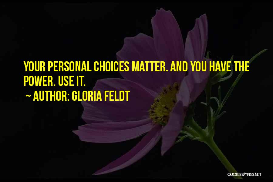 Gloria Feldt Quotes: Your Personal Choices Matter. And You Have The Power. Use It.