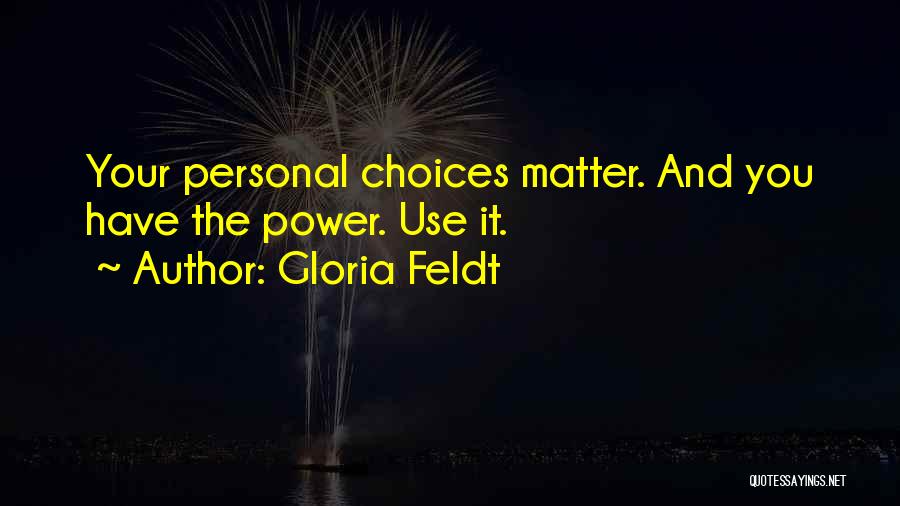 Gloria Feldt Quotes: Your Personal Choices Matter. And You Have The Power. Use It.