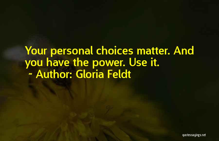 Gloria Feldt Quotes: Your Personal Choices Matter. And You Have The Power. Use It.