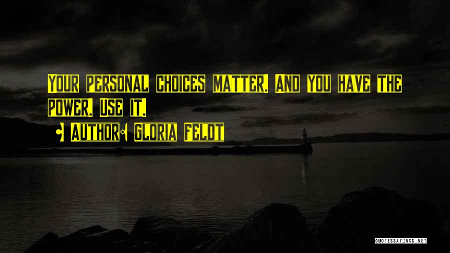 Gloria Feldt Quotes: Your Personal Choices Matter. And You Have The Power. Use It.