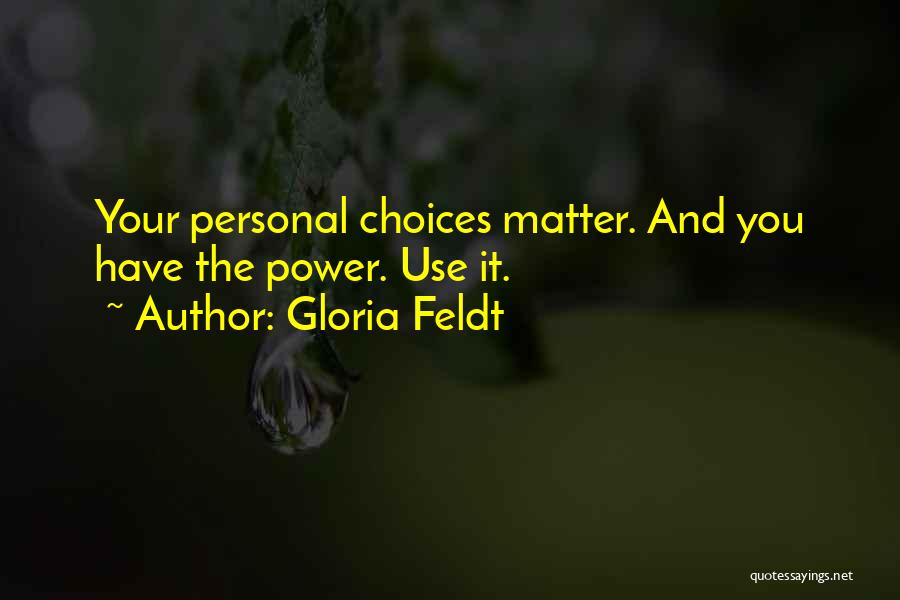 Gloria Feldt Quotes: Your Personal Choices Matter. And You Have The Power. Use It.