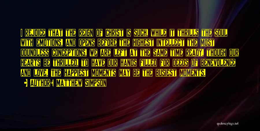 Matthew Simpson Quotes: I Rejoice That The Reign Of Christ Is Such, While It Thrills The Soul With Emotions, And Opens Before The