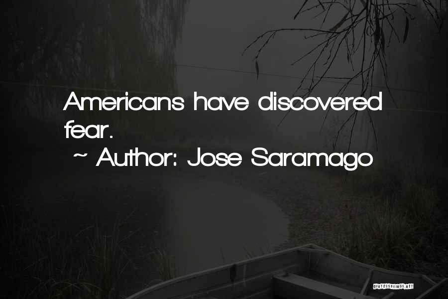 Jose Saramago Quotes: Americans Have Discovered Fear.