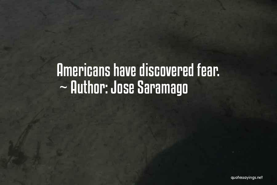 Jose Saramago Quotes: Americans Have Discovered Fear.