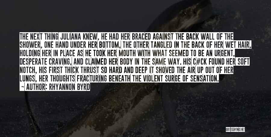 Rhyannon Byrd Quotes: The Next Thing Juliana Knew, He Had Her Braced Against The Back Wall Of The Shower, One Hand Under Her