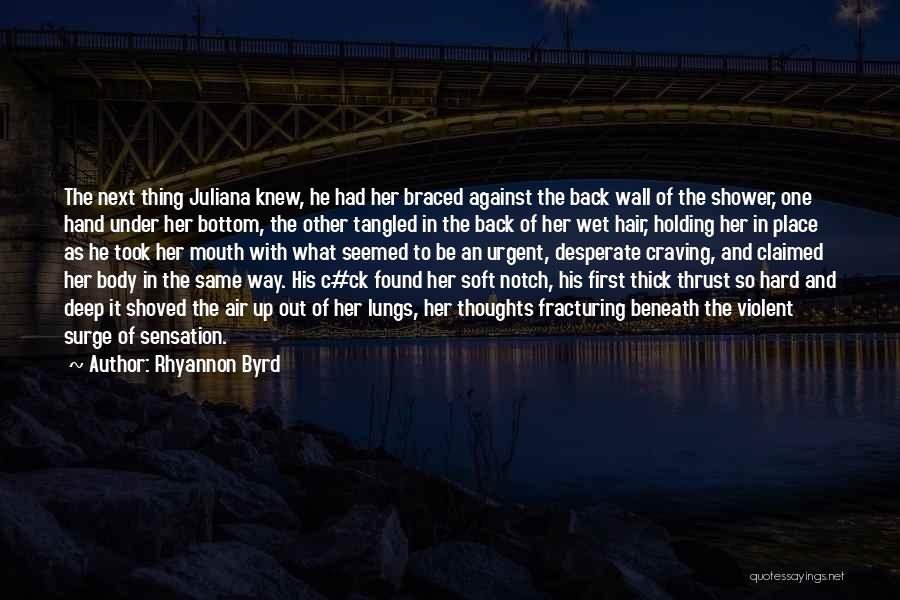 Rhyannon Byrd Quotes: The Next Thing Juliana Knew, He Had Her Braced Against The Back Wall Of The Shower, One Hand Under Her