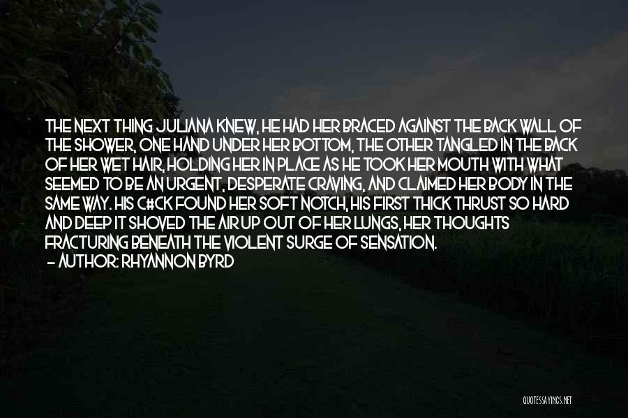 Rhyannon Byrd Quotes: The Next Thing Juliana Knew, He Had Her Braced Against The Back Wall Of The Shower, One Hand Under Her