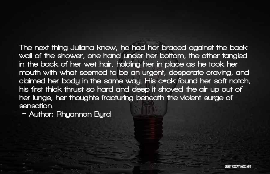 Rhyannon Byrd Quotes: The Next Thing Juliana Knew, He Had Her Braced Against The Back Wall Of The Shower, One Hand Under Her