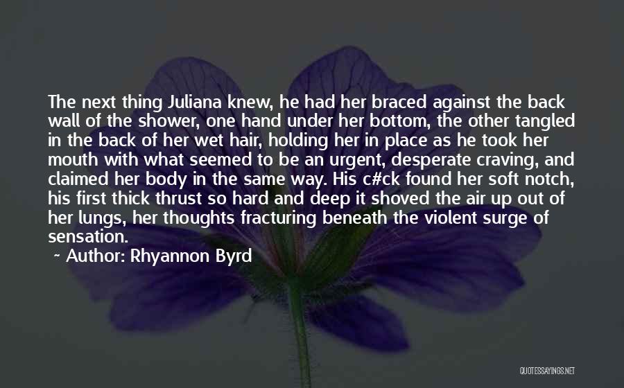 Rhyannon Byrd Quotes: The Next Thing Juliana Knew, He Had Her Braced Against The Back Wall Of The Shower, One Hand Under Her