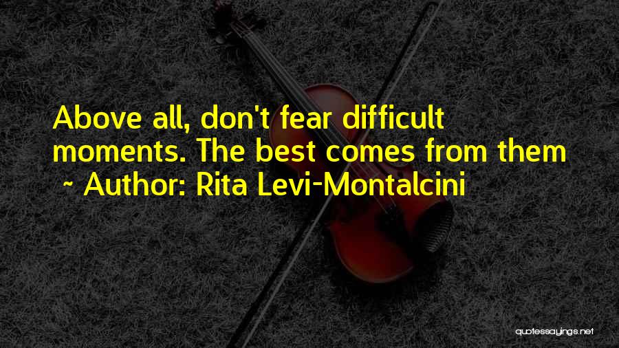 Rita Levi-Montalcini Quotes: Above All, Don't Fear Difficult Moments. The Best Comes From Them