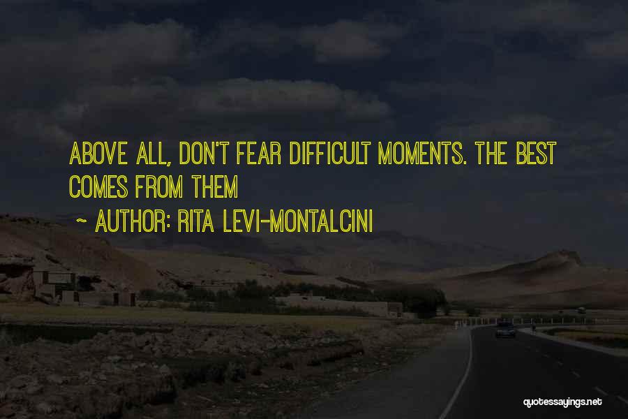 Rita Levi-Montalcini Quotes: Above All, Don't Fear Difficult Moments. The Best Comes From Them