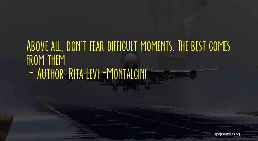 Rita Levi-Montalcini Quotes: Above All, Don't Fear Difficult Moments. The Best Comes From Them