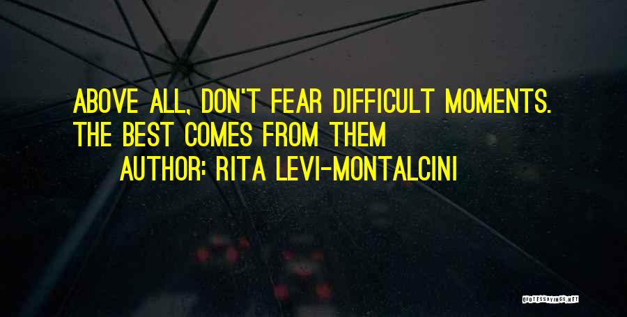 Rita Levi-Montalcini Quotes: Above All, Don't Fear Difficult Moments. The Best Comes From Them