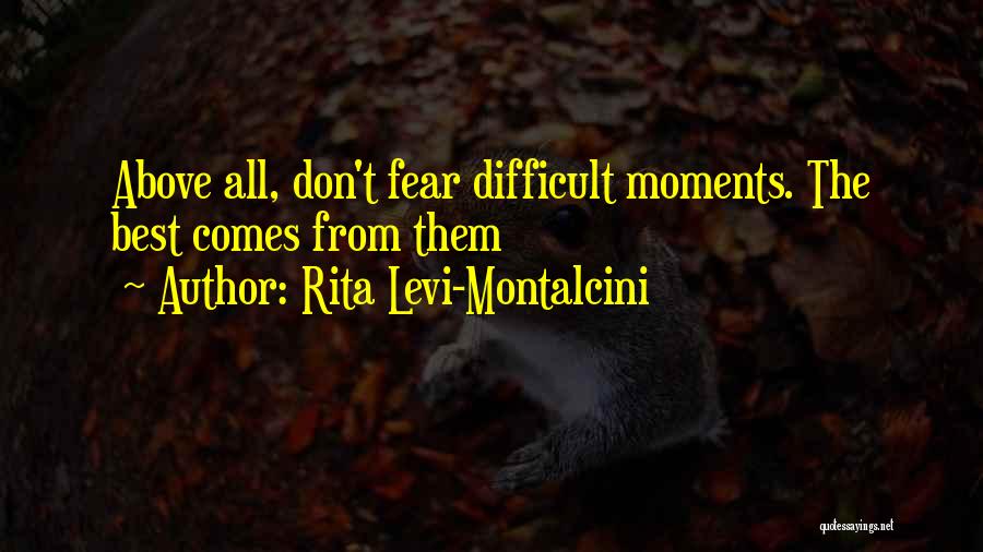 Rita Levi-Montalcini Quotes: Above All, Don't Fear Difficult Moments. The Best Comes From Them