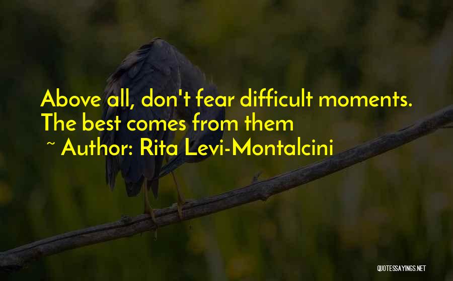 Rita Levi-Montalcini Quotes: Above All, Don't Fear Difficult Moments. The Best Comes From Them