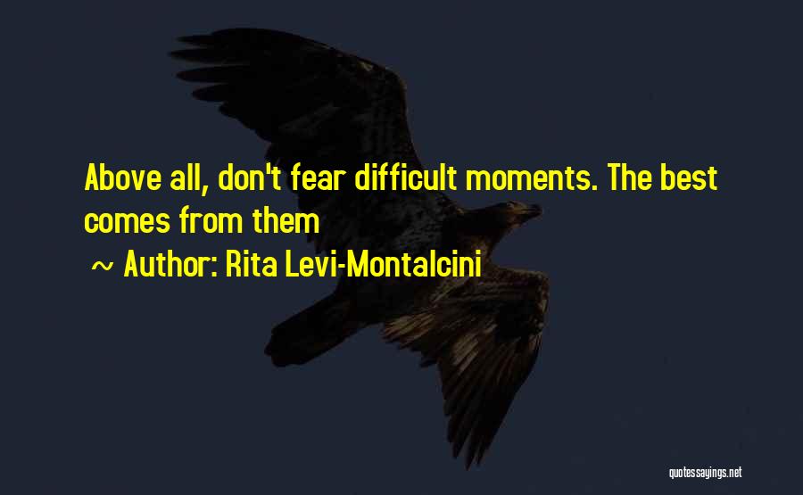 Rita Levi-Montalcini Quotes: Above All, Don't Fear Difficult Moments. The Best Comes From Them