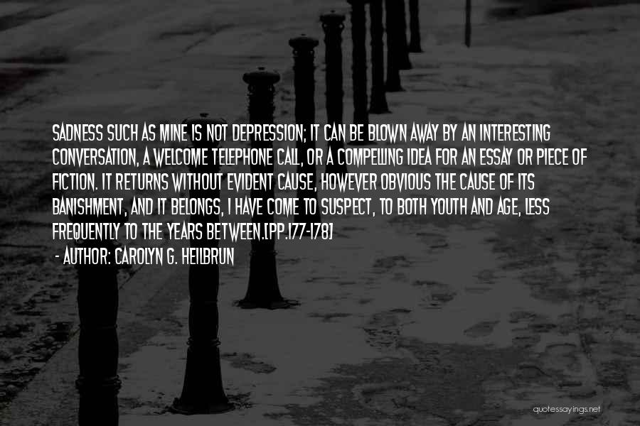 Carolyn G. Heilbrun Quotes: Sadness Such As Mine Is Not Depression; It Can Be Blown Away By An Interesting Conversation, A Welcome Telephone Call,