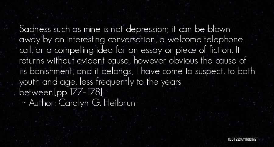 Carolyn G. Heilbrun Quotes: Sadness Such As Mine Is Not Depression; It Can Be Blown Away By An Interesting Conversation, A Welcome Telephone Call,