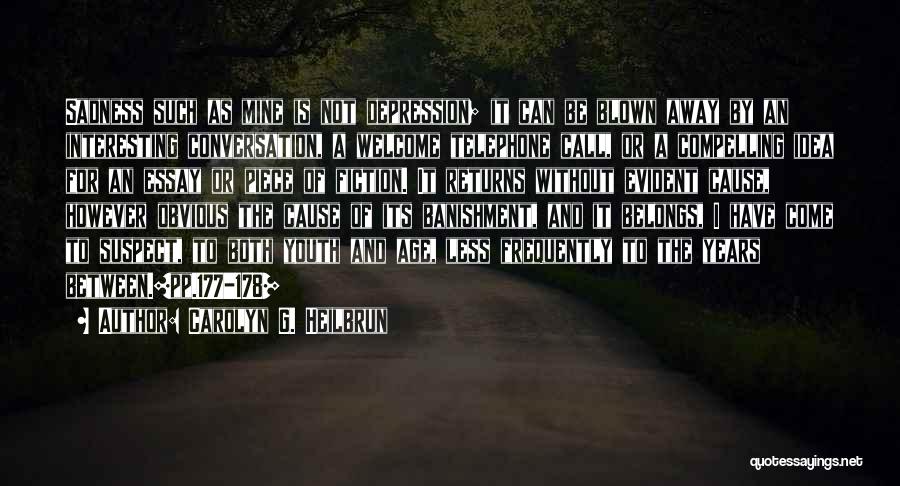 Carolyn G. Heilbrun Quotes: Sadness Such As Mine Is Not Depression; It Can Be Blown Away By An Interesting Conversation, A Welcome Telephone Call,