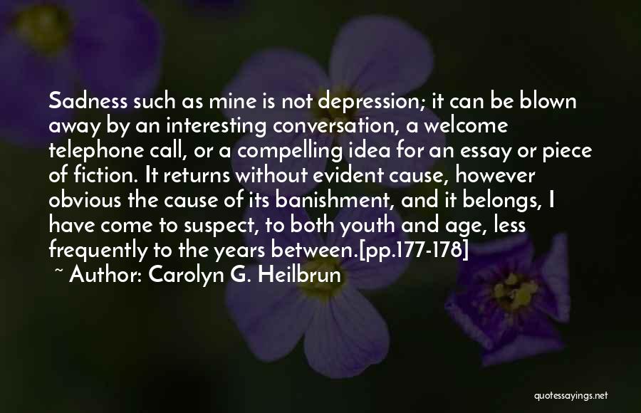 Carolyn G. Heilbrun Quotes: Sadness Such As Mine Is Not Depression; It Can Be Blown Away By An Interesting Conversation, A Welcome Telephone Call,