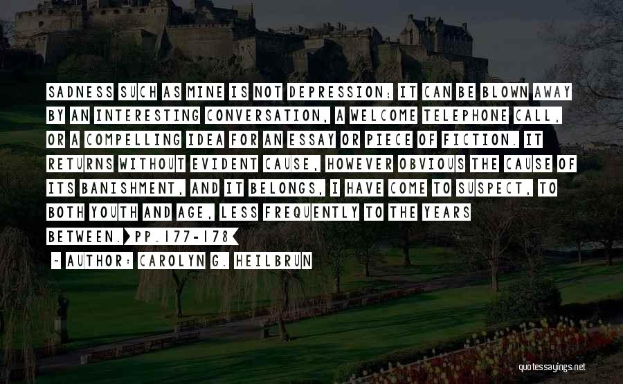 Carolyn G. Heilbrun Quotes: Sadness Such As Mine Is Not Depression; It Can Be Blown Away By An Interesting Conversation, A Welcome Telephone Call,