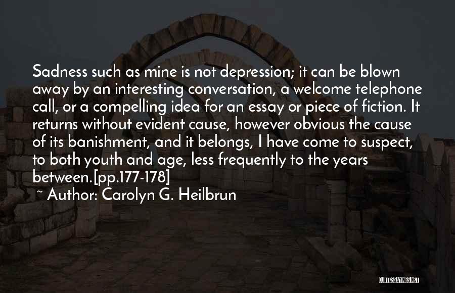 Carolyn G. Heilbrun Quotes: Sadness Such As Mine Is Not Depression; It Can Be Blown Away By An Interesting Conversation, A Welcome Telephone Call,