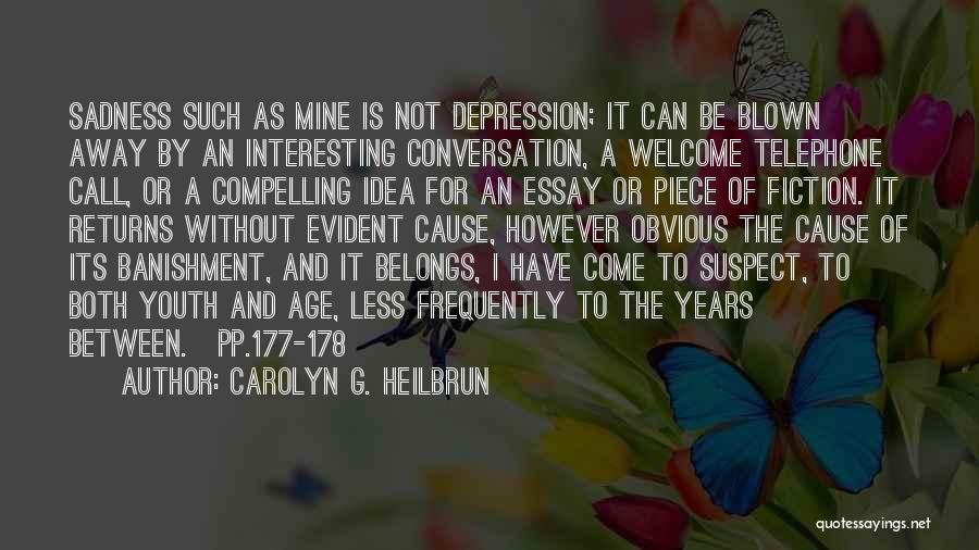 Carolyn G. Heilbrun Quotes: Sadness Such As Mine Is Not Depression; It Can Be Blown Away By An Interesting Conversation, A Welcome Telephone Call,