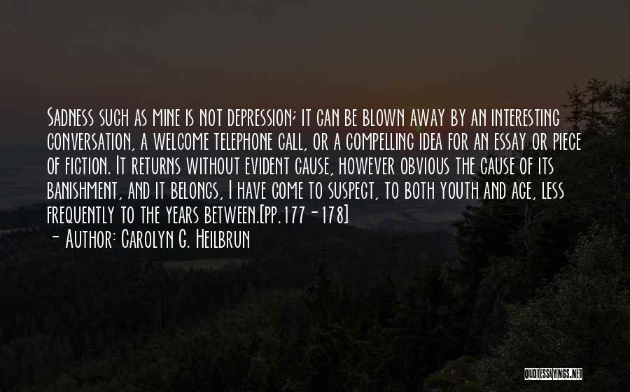 Carolyn G. Heilbrun Quotes: Sadness Such As Mine Is Not Depression; It Can Be Blown Away By An Interesting Conversation, A Welcome Telephone Call,