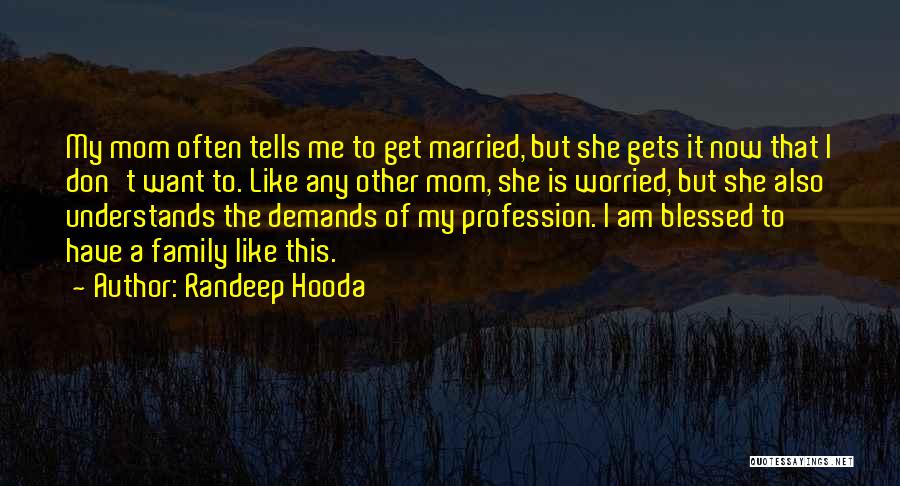 Randeep Hooda Quotes: My Mom Often Tells Me To Get Married, But She Gets It Now That I Don't Want To. Like Any