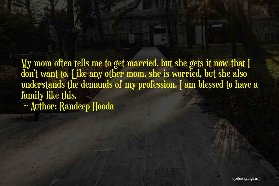 Randeep Hooda Quotes: My Mom Often Tells Me To Get Married, But She Gets It Now That I Don't Want To. Like Any