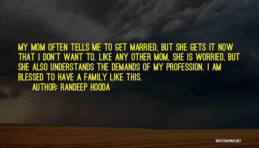 Randeep Hooda Quotes: My Mom Often Tells Me To Get Married, But She Gets It Now That I Don't Want To. Like Any