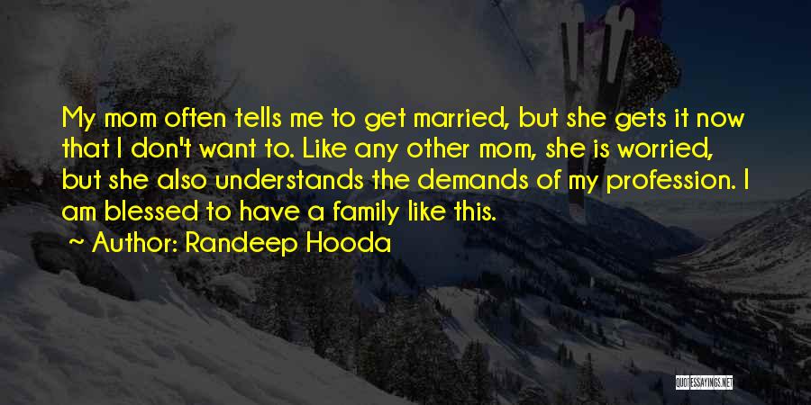 Randeep Hooda Quotes: My Mom Often Tells Me To Get Married, But She Gets It Now That I Don't Want To. Like Any