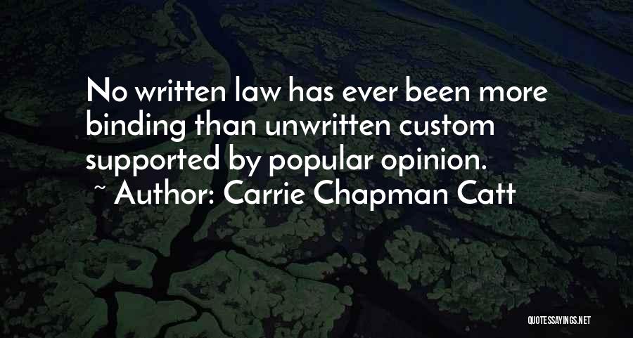 Carrie Chapman Catt Quotes: No Written Law Has Ever Been More Binding Than Unwritten Custom Supported By Popular Opinion.