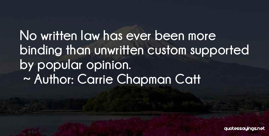 Carrie Chapman Catt Quotes: No Written Law Has Ever Been More Binding Than Unwritten Custom Supported By Popular Opinion.