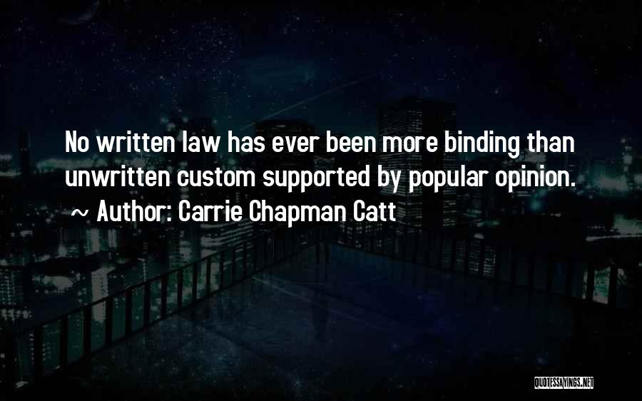 Carrie Chapman Catt Quotes: No Written Law Has Ever Been More Binding Than Unwritten Custom Supported By Popular Opinion.