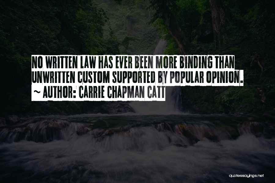 Carrie Chapman Catt Quotes: No Written Law Has Ever Been More Binding Than Unwritten Custom Supported By Popular Opinion.