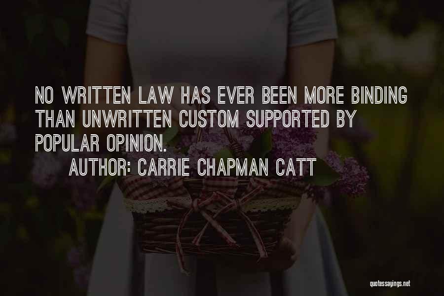 Carrie Chapman Catt Quotes: No Written Law Has Ever Been More Binding Than Unwritten Custom Supported By Popular Opinion.