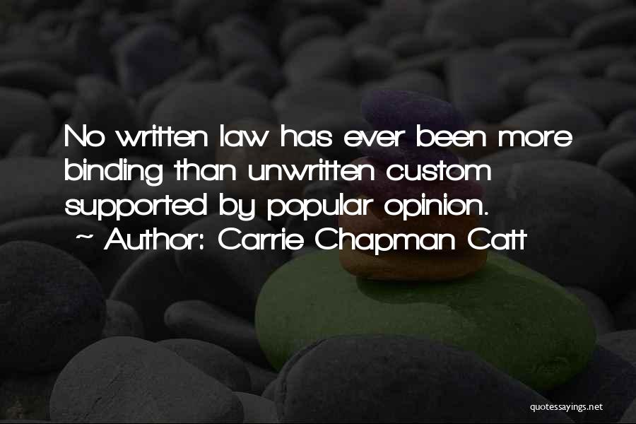 Carrie Chapman Catt Quotes: No Written Law Has Ever Been More Binding Than Unwritten Custom Supported By Popular Opinion.